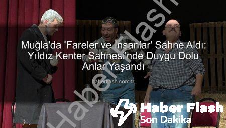 Muğla’da ‘Fareler ve İnsanlar’ Sahne Aldı: Yıldız Kenter Sahnesi’nde Duygu Dolu Anlar Yaşandı