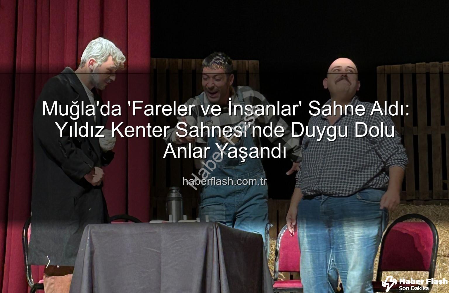 Fareler ve İnsanlar Muğla - Muğla'da 'Fareler ve İnsanlar' Sahne Aldı: Yıldız Kenter Sahnesi'nde Duygu Dolu Anlar Yaşandı