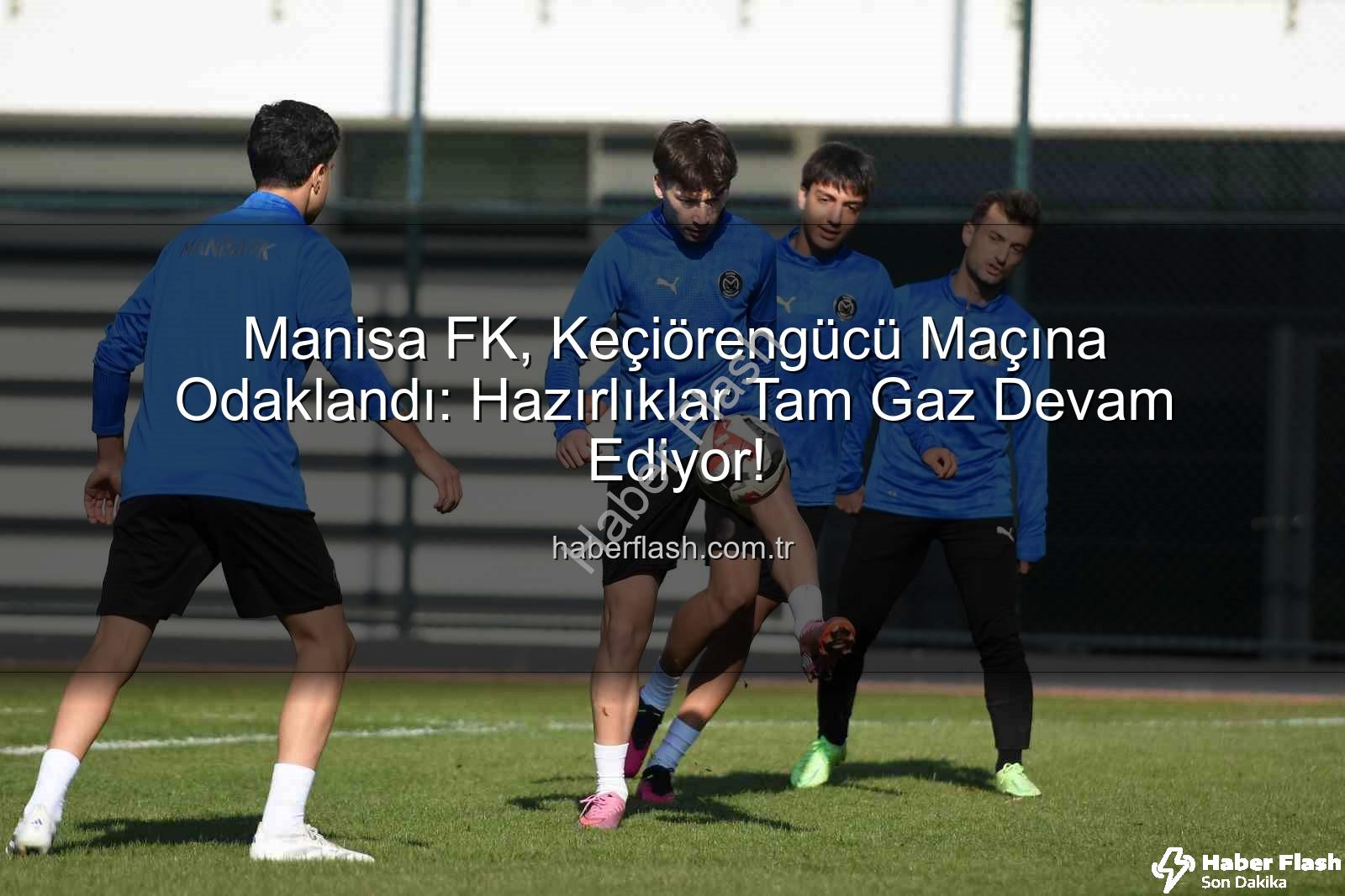 Manisa FK Keçiörengücü - Manisa FK, Keçiörengücü Maçına Odaklandı: Hazırlıklar Tam Gaz Devam Ediyor!