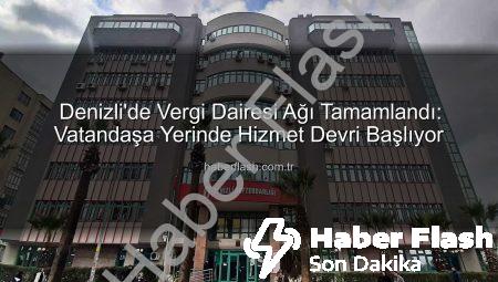 Denizli’de Vergi Dairesi Ağı Tamamlandı: Vatandaşa Yerinde Hizmet Devri Başlıyor