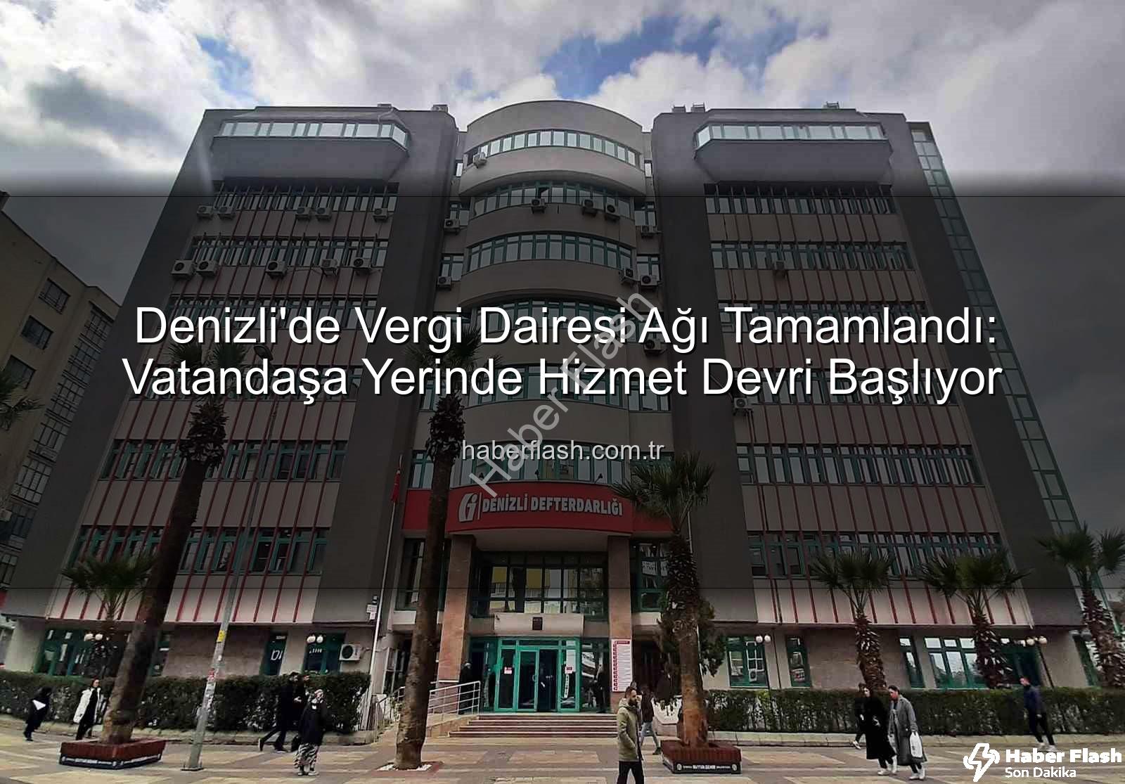 Denizli vergi dairesi - Denizli'de Vergi Dairesi Ağı Tamamlandı: Vatandaşa Yerinde Hizmet Devri Başlıyor