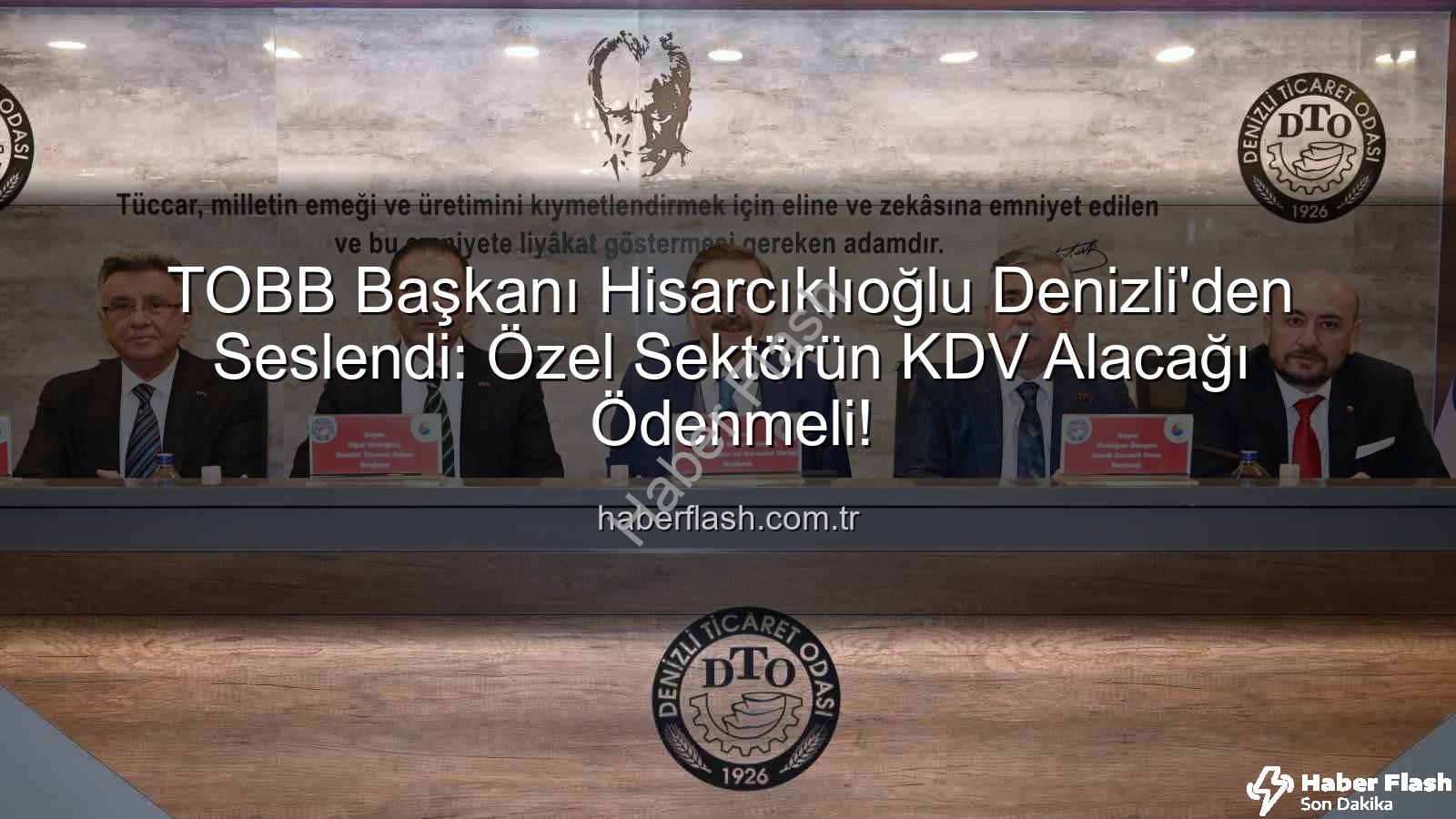 KDV alacağı - TOBB Başkanı Hisarcıklıoğlu Denizli'den Seslendi: Özel Sektörün KDV Alacağı Ödenmeli!