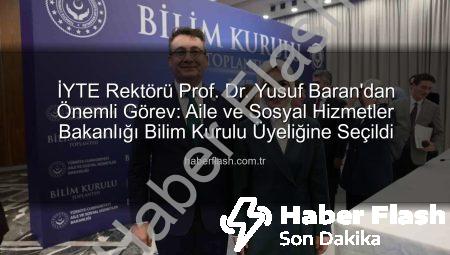 İYTE Rektörü Prof. Dr. Yusuf Baran’dan Önemli Görev: Aile ve Sosyal Hizmetler Bakanlığı Bilim Kurulu Üyeliğine Seçildi