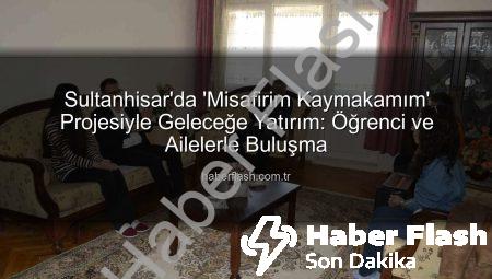 Sultanhisar’da ‘Misafirim Kaymakamım’ Projesiyle Geleceğe Yatırım: Öğrenci ve Ailelerle Buluşma