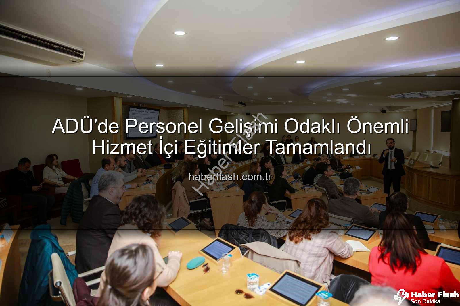 hizmet içi eğitim - ADÜ'de Personel Gelişimi Odaklı Önemli Hizmet İçi Eğitimler Tamamlandı