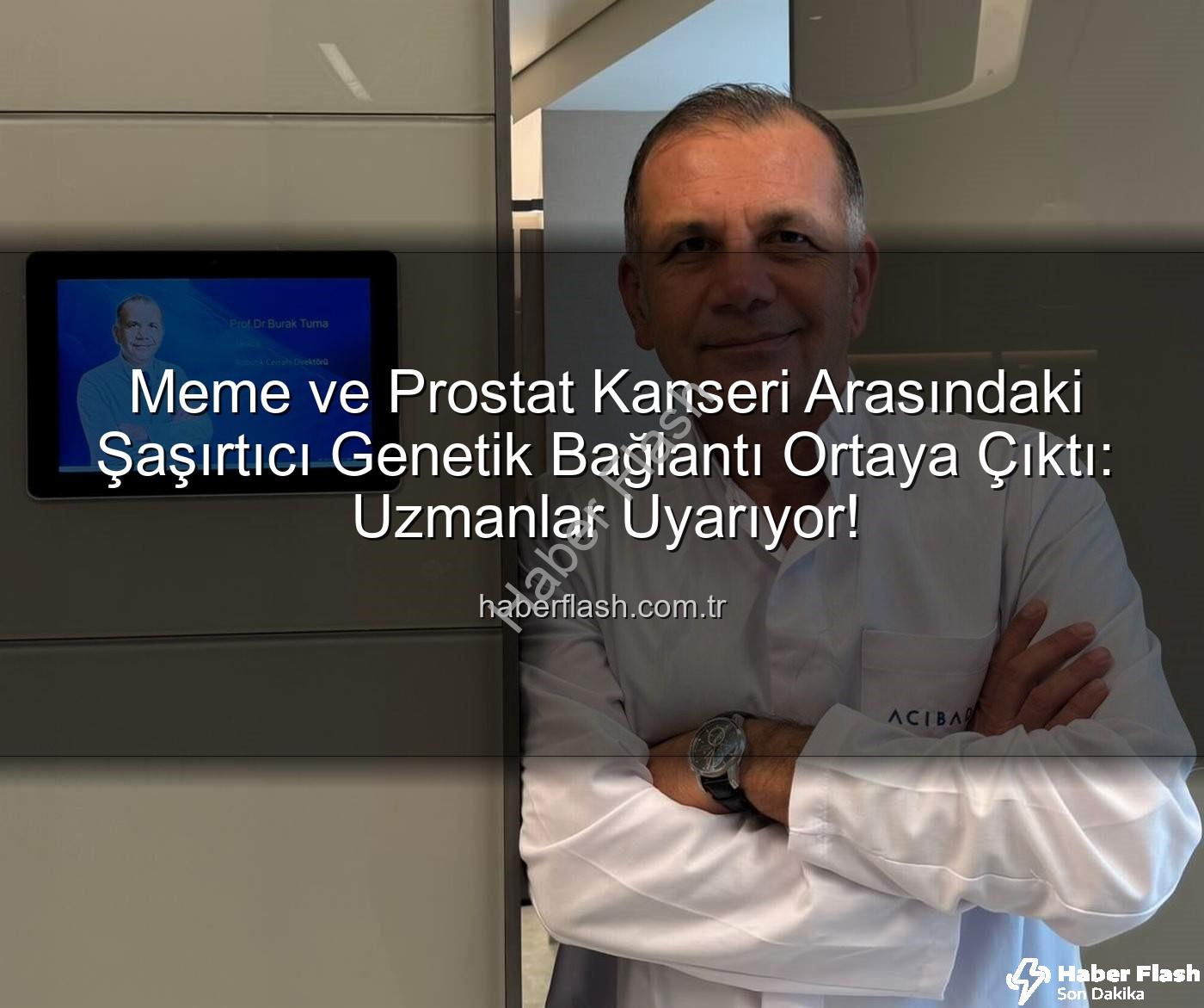 meme ve prostat kanseri genetik - Meme ve Prostat Kanseri Arasındaki Şaşırtıcı Genetik Bağlantı Ortaya Çıktı: Uzmanlar Uyarıyor!