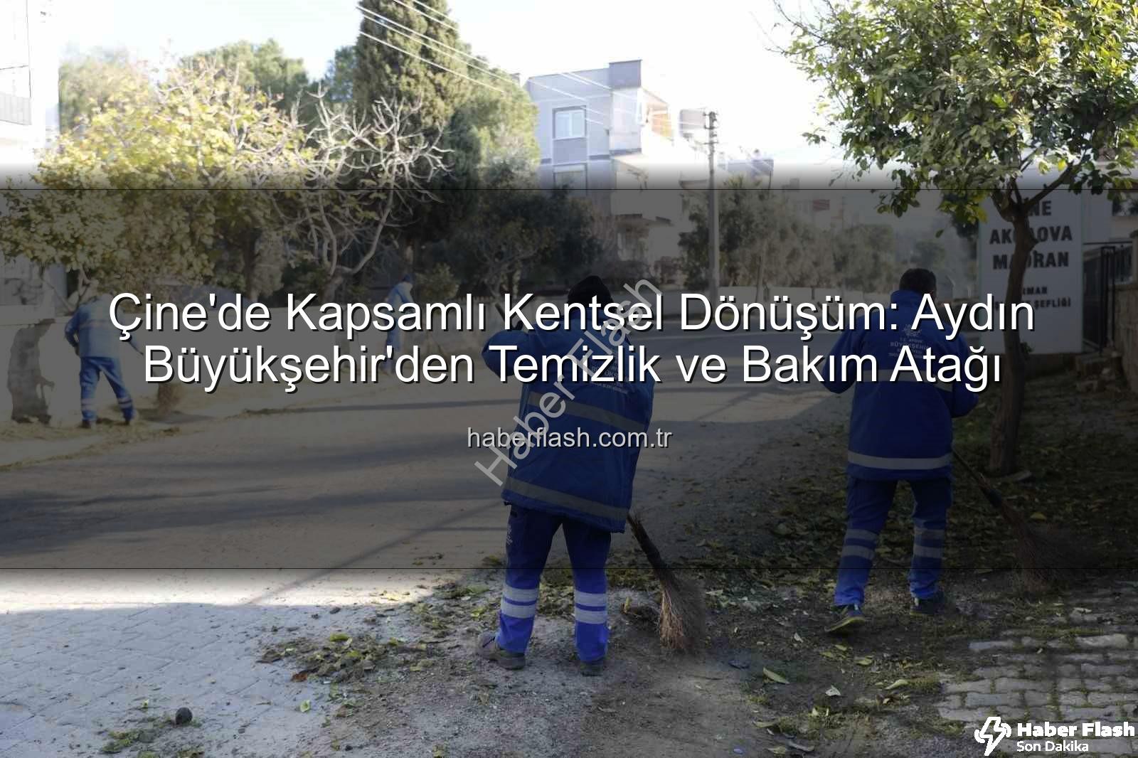 Çine temizlik bakım - Çine'de Kapsamlı Kentsel Dönüşüm: Aydın Büyükşehir'den Temizlik ve Bakım Atağı