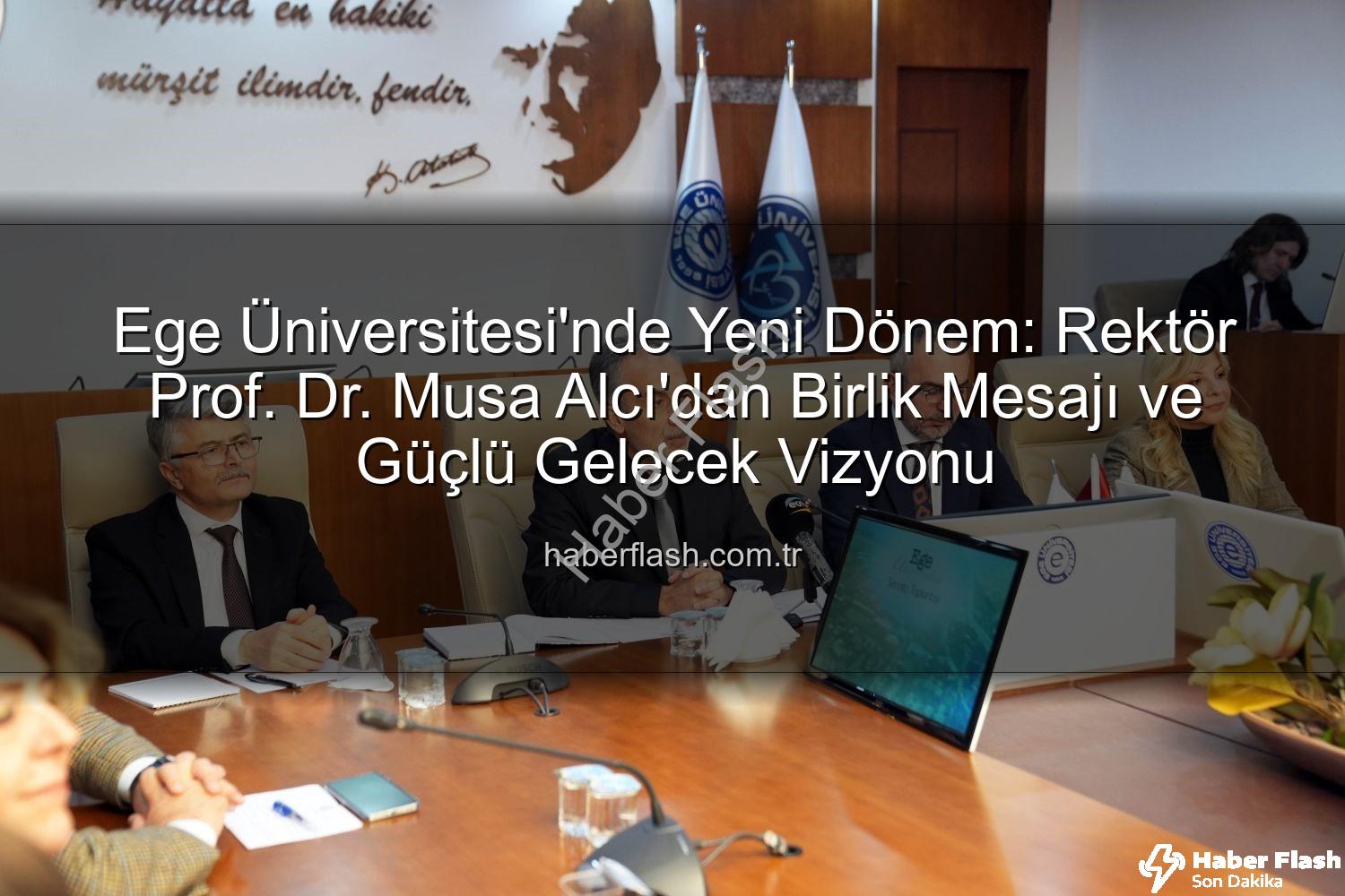 Ege Üniversitesi Rektörü - Ege Üniversitesi'nde Yeni Dönem: Rektör Prof. Dr. Musa Alcı'dan Birlik Mesajı ve Güçlü Gelecek Vizyonu