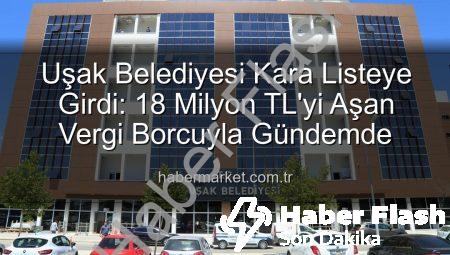 Uşak Belediyesi Kara Listede: 18 Milyon TL’yi Aşka Vergi Borcuyla Gündemde
