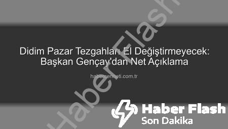 Didim Pazarlarında Tezgah Düzeni: Başkan Gençay’dan Net Açıklama: ‘Kiralama ve Devir Yok!’