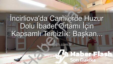 İncirliova’da Camilerde Huzur Dolu İbadet Ortamı İçin Kapsamlı Temizlik: Başkan Kaya’dan Açıklama