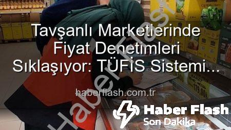 Tavşanlı Marketlerinde Fiyat Denetimleri Sıklaşıyor: TÜFİS Sistemi Devrede!