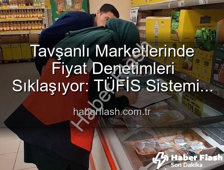Tavşanlı market fiyatları - Tavşanlı Marketlerinde Fiyat Denetimleri Sıklaşıyor: TÜFİS Sistemi Devrede!