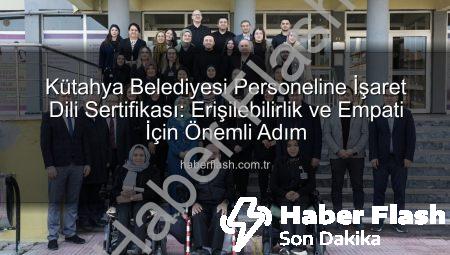 Kütahya Belediyesi Personeline İşaret Dili Sertifikası: Erişilebilirlik ve Empati İçin Önemli Adım