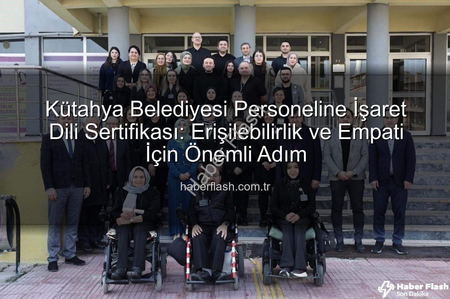 işaret dili sertifikası - Kütahya Belediyesi Personeline İşaret Dili Sertifikası: Erişilebilirlik ve Empati İçin Önemli Adım