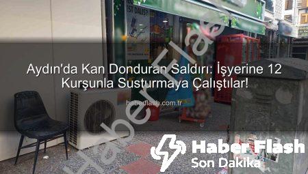 Aydın’da Kan Donduran Saldırı: İşyerine 12 Kurşunla Susturmaya Çalıştılar!