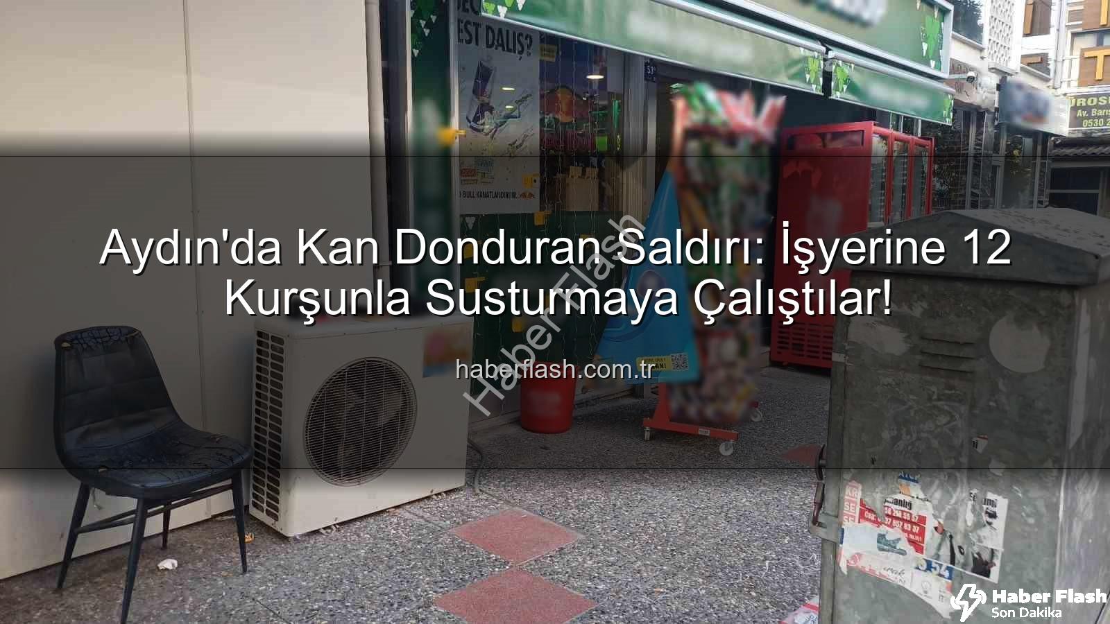 işyerine silahlı saldırı - Aydın'da Kan Donduran Saldırı: İşyerine 12 Kurşunla Susturmaya Çalıştılar!
