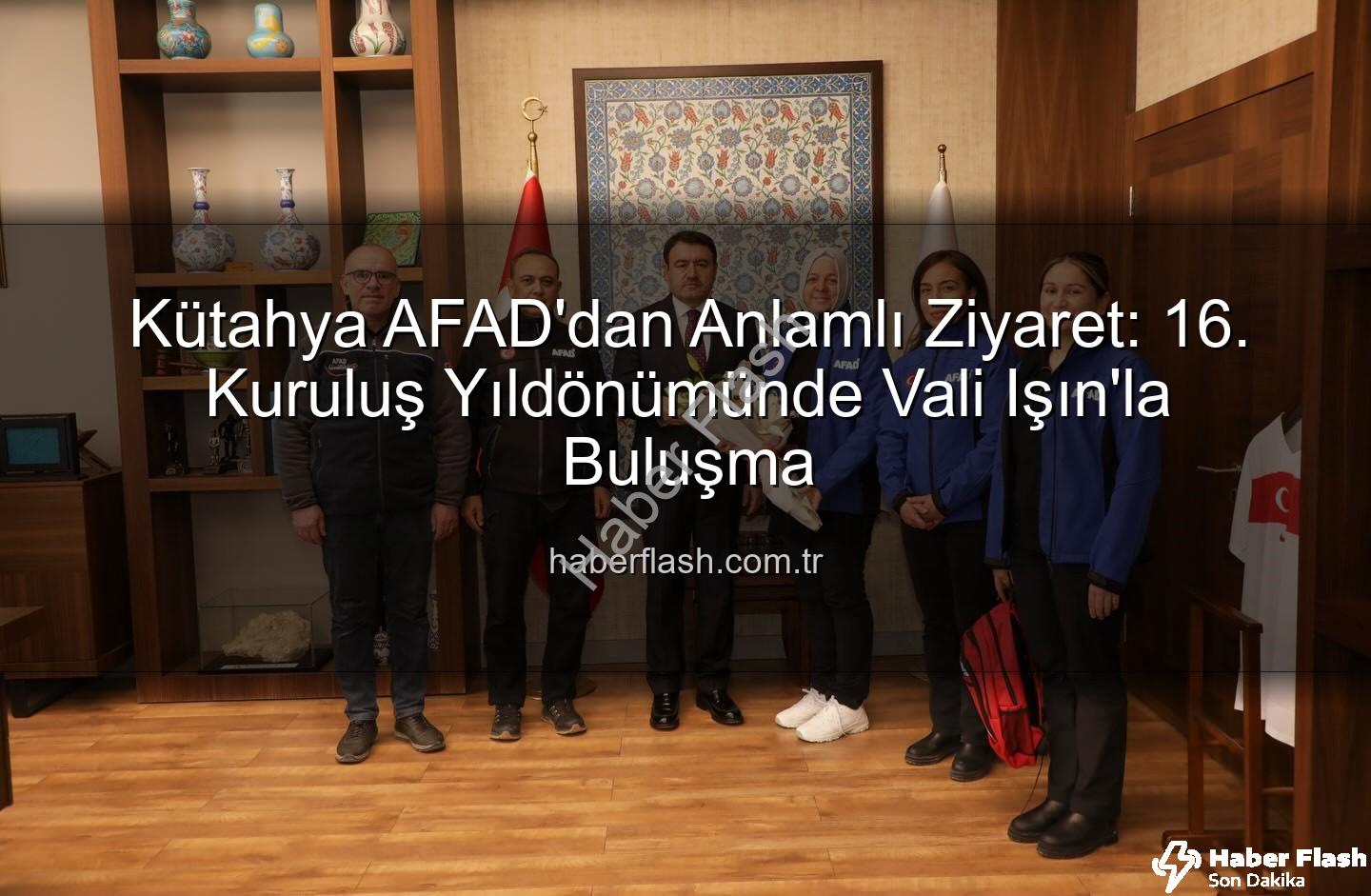 Kütahya AFAD - Kütahya AFAD'dan Anlamlı Ziyaret: 16. Kuruluş Yıldönümünde Vali Işın'la Buluşma