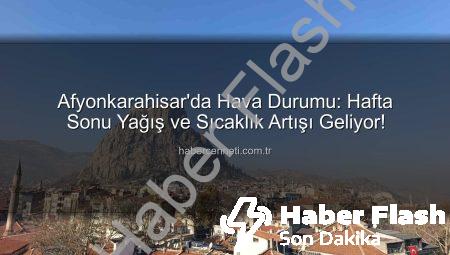 Afyonkarahisar’da Hafta Sonu Hava Durumu: Yağış ve Sıcaklık Artışı Kapıda!