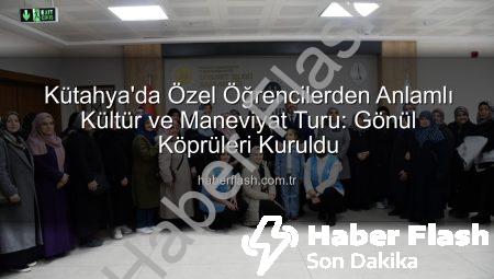 Kütahya’da Özel Öğrencilerden Anlamlı Kültür ve Maneviyat Turu: Gönül Köprüleri Kuruldu