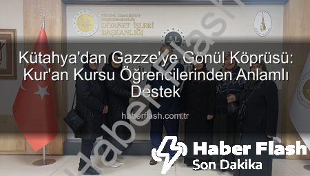 Kütahya’dan Gazze’ye Gönül Köprüsü: Kur’an Kursu Öğrencilerinden Anlamlı Destek