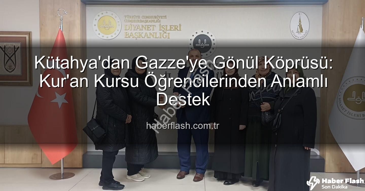 Gazze'ye destek - Kütahya'dan Gazze'ye Gönül Köprüsü: Kur'an Kursu Öğrencilerinden Anlamlı Destek