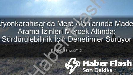 Afyonkarahisar’da Mera Alanlarında Maden Arama İzinleri Mercek Altında: Sürdürülebilirlik İçin Denetimler Sürüyor