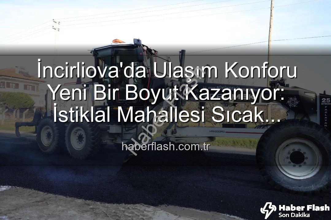 İncirliova sıcak asfalt - İncirliova'da Ulaşım Konforu Yeni Bir Boyut Kazanıyor: İstiklal Mahallesi Sıcak Asfaltla Buluşuyor