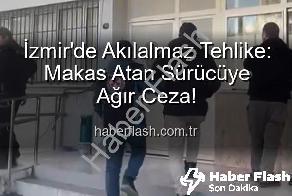 makas atan sürücü - İzmir'de Akılalmaz Tehlike: Makas Atan Sürücüye Ağır Ceza!
