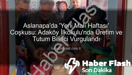 Aslanapa Adaköy İlkokulu’nda Yerli Malı Haftası Coşkusu: Tutum ve Üretim Bilinci Aşılandı