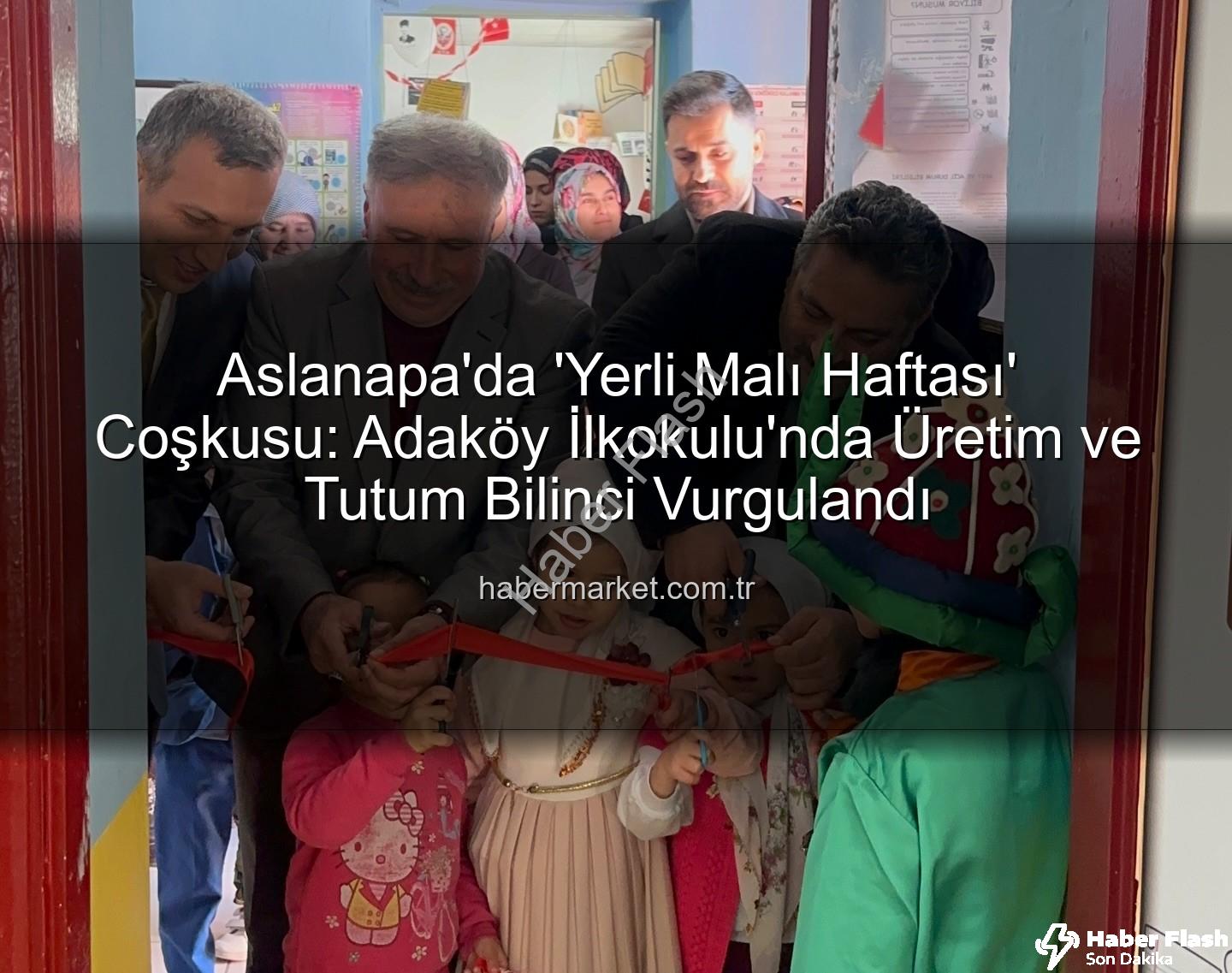 Yerli Malı Haftası - Aslanapa Adaköy İlkokulu'nda Yerli Malı Haftası Coşkusu: Tutum ve Üretim Bilinci Aşılandı