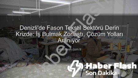 Denizli’de Fason Tekstil Sektörü Derin Krizde: İş Bulmak Zorlaştı, Çözüm Yolları Aranıyor