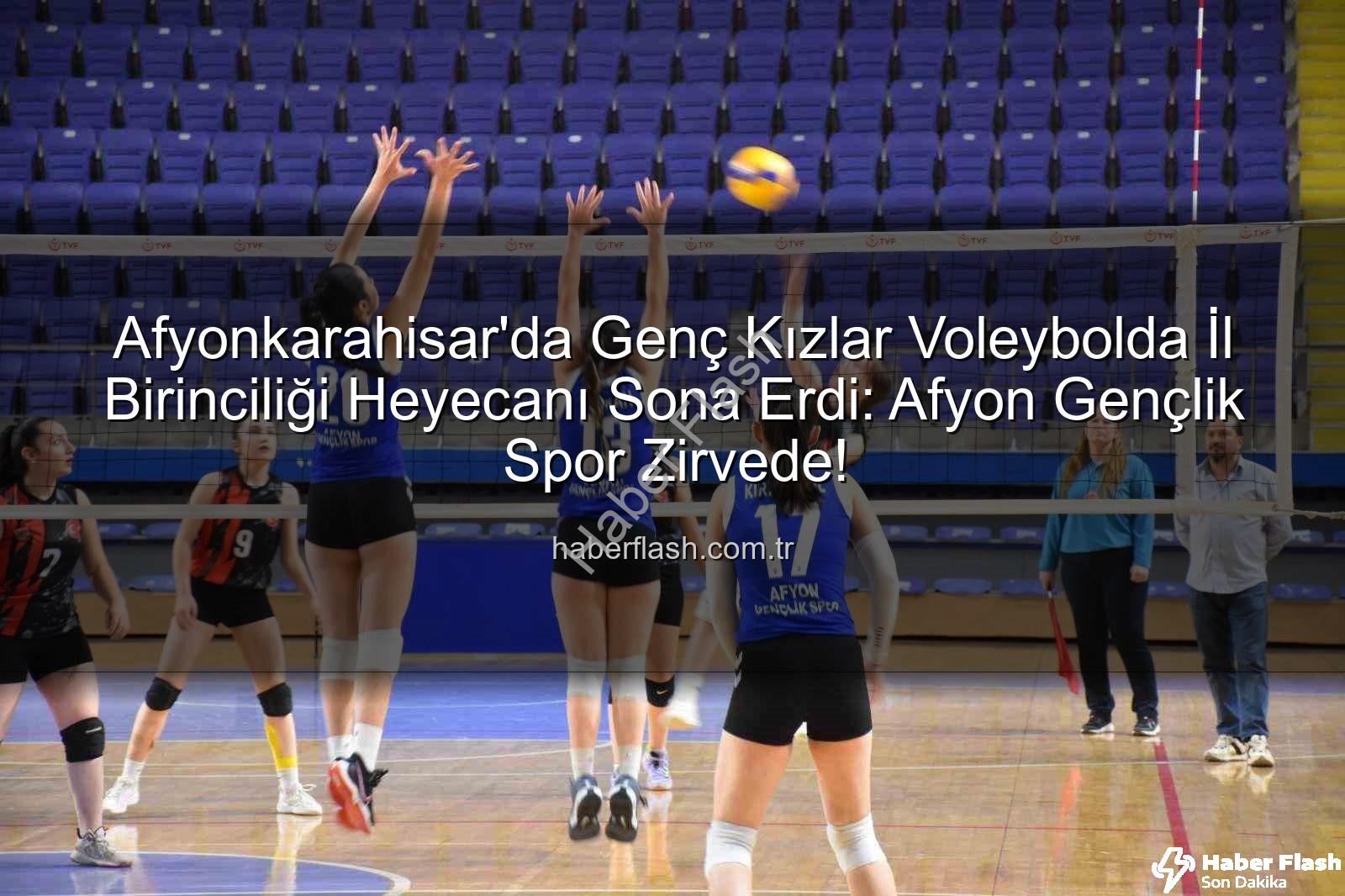 Genç Kızlar Voleybol İl Birinciliği - Afyonkarahisar'da Genç Kızlar Voleybolda İl Birinciliği Heyecanı Sona Erdi: Afyon Gençlik Spor Zirvede!
