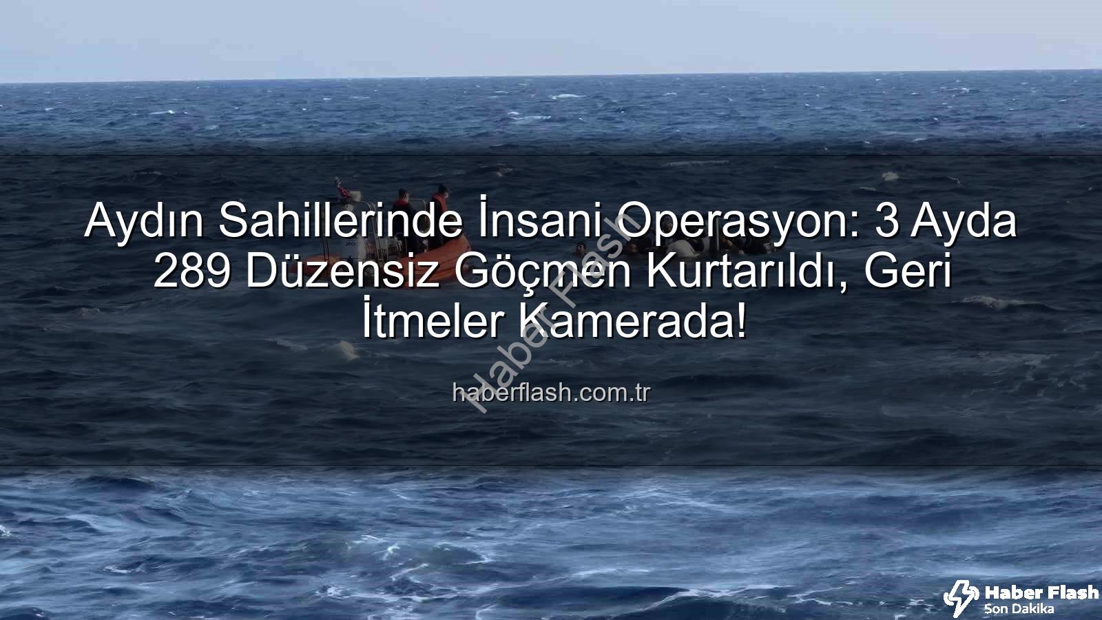 düzensiz göçmen - Aydın Sahillerinde İnsani Operasyon: 3 Ayda 289 Düzensiz Göçmen Kurtarıldı, Geri İtmeler Kamerada!