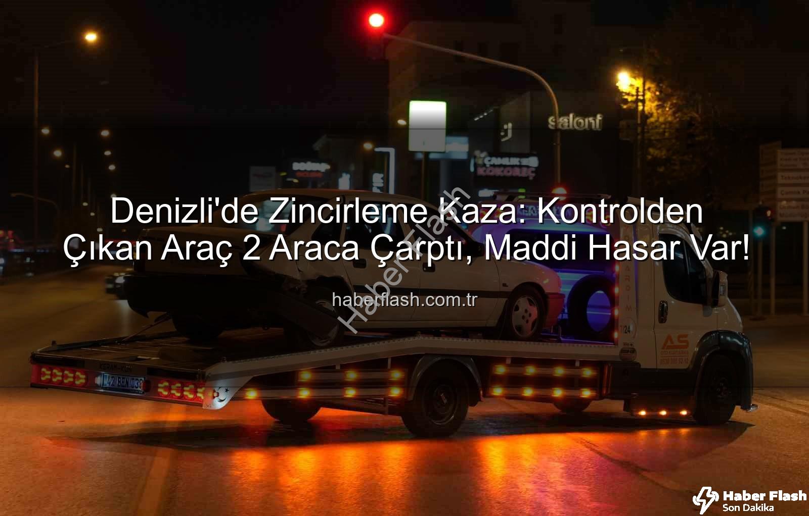 Denizli zincirleme kaza - Denizli'de Zincirleme Kaza: Kontrolden Çıkan Araç 2 Araca Çarptı, Maddi Hasar Var!
