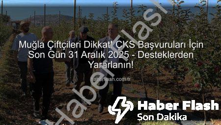 Muğla Çiftçileri Dikkat! ÇKS Başvuruları İçin Son Gün 31 Aralık 2025 – Desteklerden Yararlanın!