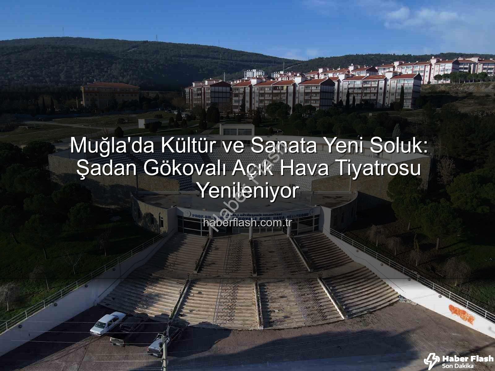 Şadan Gökovalı Açık Hava Tiyatrosu - Muğla'da Kültür ve Sanata Yeni Soluk: Şadan Gökovalı Açık Hava Tiyatrosu Yenileniyor