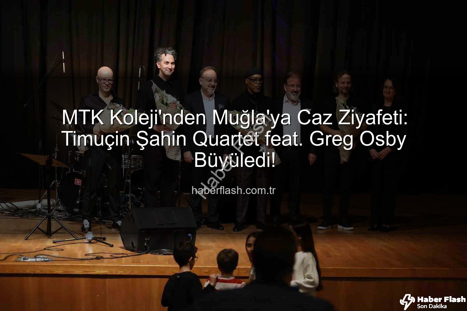 MTK Koleji Caz Konseri - MTK Koleji'nden Muğla'ya Caz Ziyafeti: Timuçin Şahin Quartet feat. Greg Osby Büyüledi!
