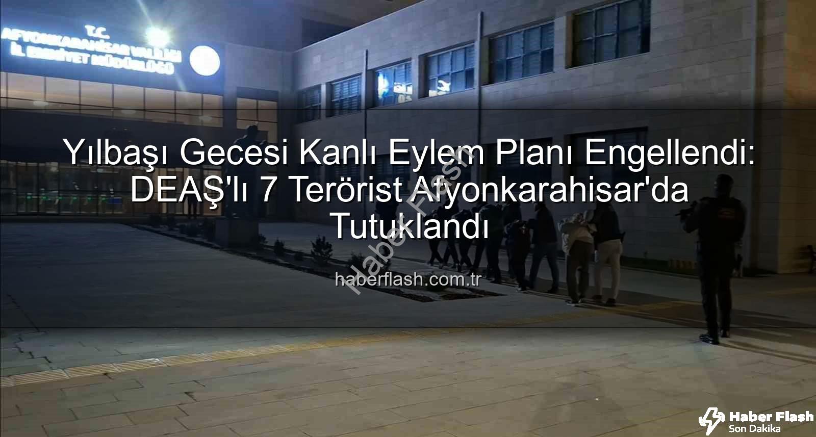 DEAŞ teröristler - Yılbaşı Gecesi Kanlı Eylem Planı Engellendi: DEAŞ'lı 7 Terörist Afyonkarahisar'da Tutuklandı