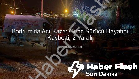 Bodrum’da Acı Kaza: Genç Sürücü Hayatını Kaybetti, 2 Yaralı