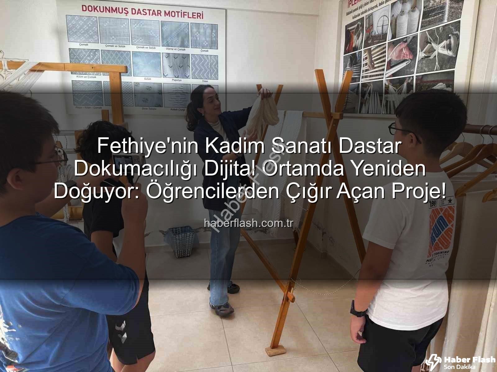 dastar dokumacılığı - Fethiye'nin Kadim Sanatı Dastar Dokumacılığı Dijital Ortamda Yeniden Doğuyor: Öğrencilerden Çığır Açan Proje!