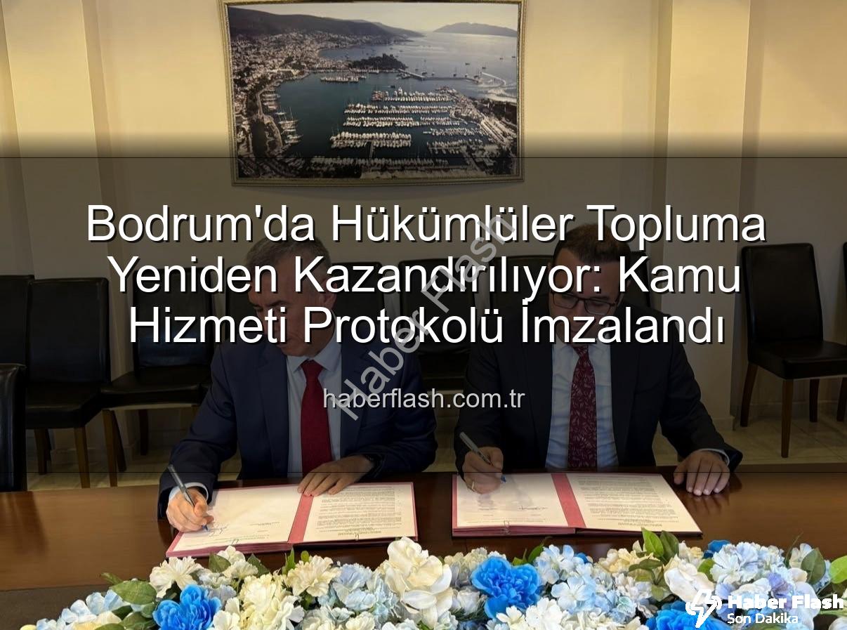 kamuya yararlı iş - Bodrum'da Hükümlüler Topluma Yeniden Kazandırılıyor: Kamu Hizmeti Protokolü İmzalandı